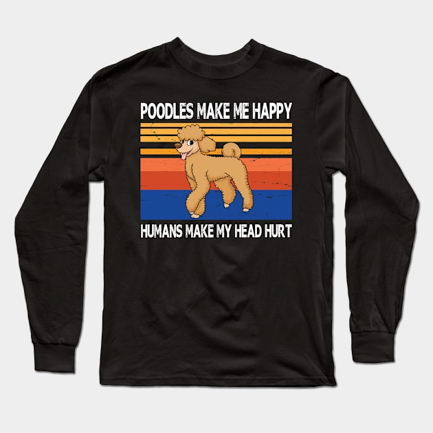 Poodles Make Me Happy Humans Make My Head Hurt Summer Holidays Christmas In July Vintage Retro Long Sleeve T-Shirt by Cowan79